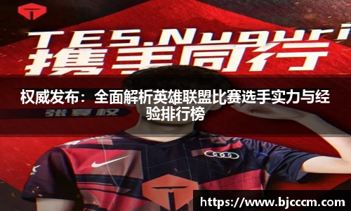 权威发布：全面解析英雄联盟比赛选手实力与经验排行榜